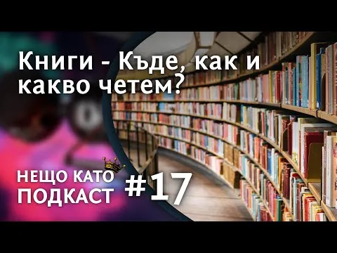 КНИГИ - КЪДЕ, КАК И КАКВО ЧЕТЕМ? | НЕЩО КАТО ПОДКАСТ